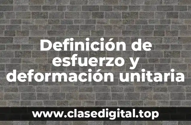 Definición de esfuerzo y deformación unitaria