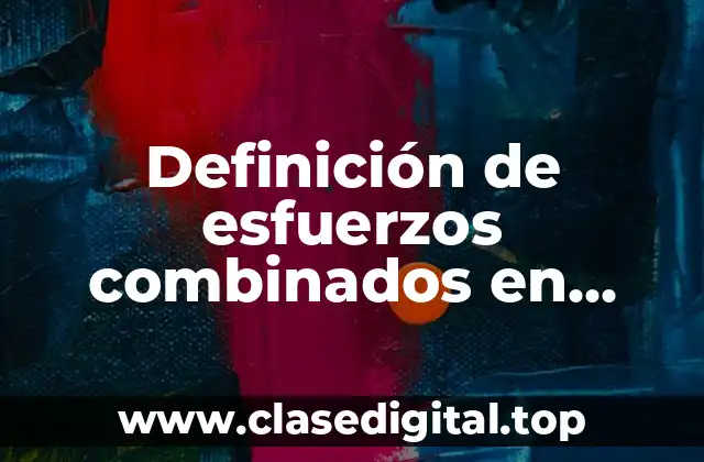 Definición de esfuerzos combinados en mecanica de materiales