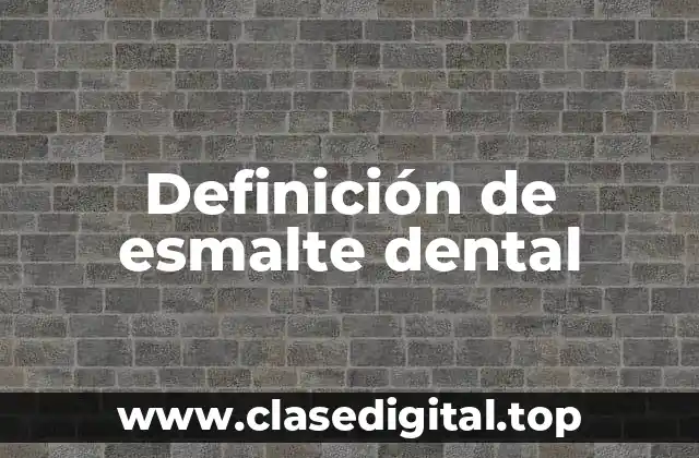 Definición técnica de esmalte dental