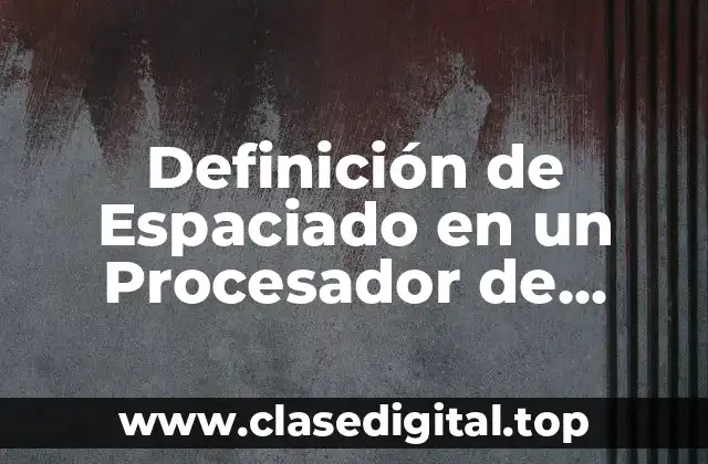 Definición de Espaciado en un Procesador de Textos