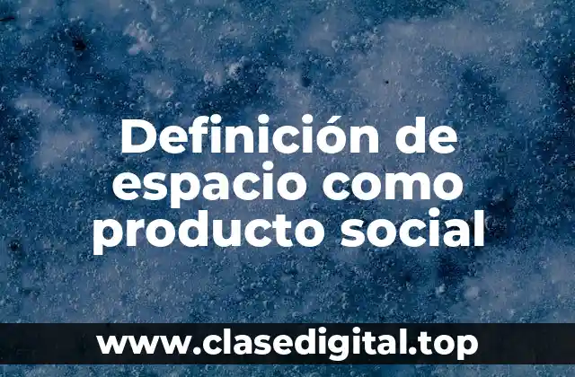 Definición de espacio como producto social