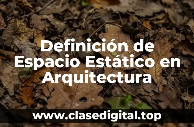 Definición de Espacio Estático en Arquitectura