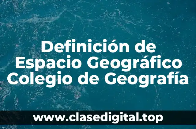 Definición de Espacio Geográfico Colegio de Geografía