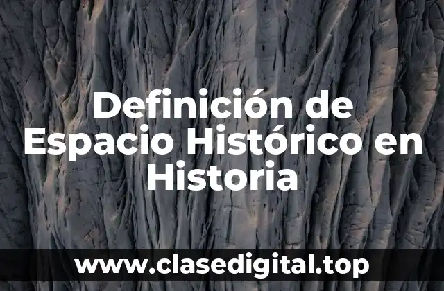 Definición de Espacio Histórico en Historia