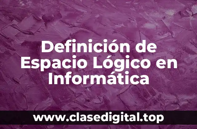 Definición de Espacio Lógico en Informática