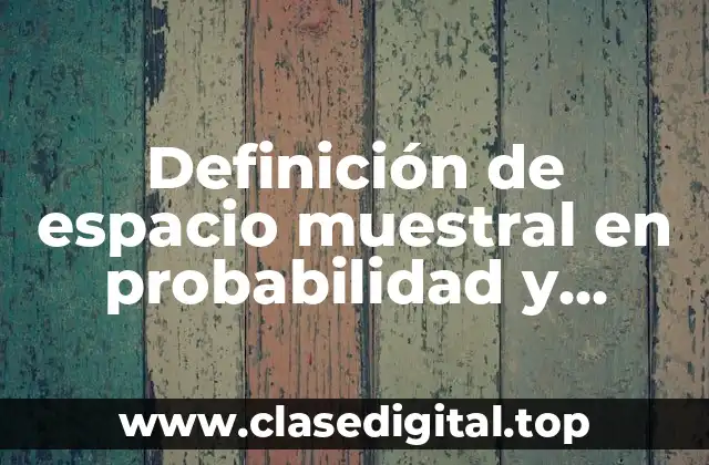 Definición de espacio muestral en probabilidad y estadística