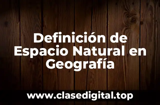 Definición de Espacio Natural en Geografía