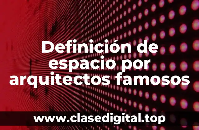 Definición de espacio por arquitectos famosos
