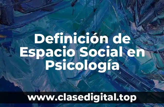 Definición de Espacio Social en Psicología