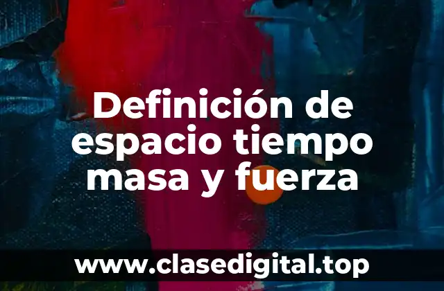 Definición de espacio tiempo masa y fuerza