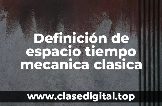 Definición de espacio tiempo mecanica clasica