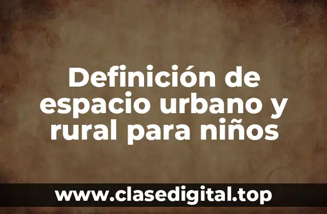 Definición de espacio urbano y rural para niños