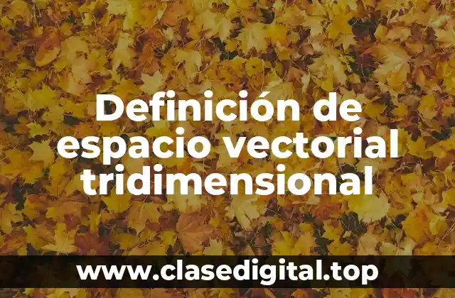 Definición de espacio vectorial tridimensional