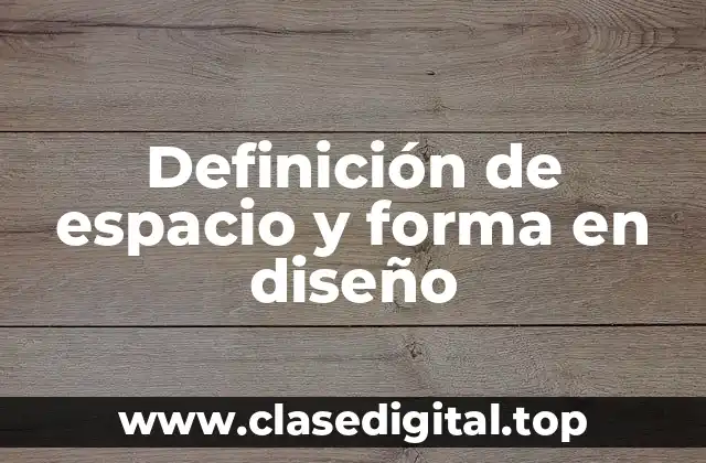 Definición de espacio y forma en diseño
