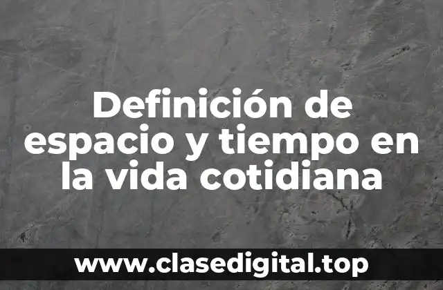Definición de espacio y tiempo en la vida cotidiana