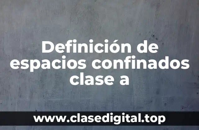 Definición de espacios confinados clase a