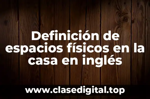 Definición de espacios físicos en la casa en inglés