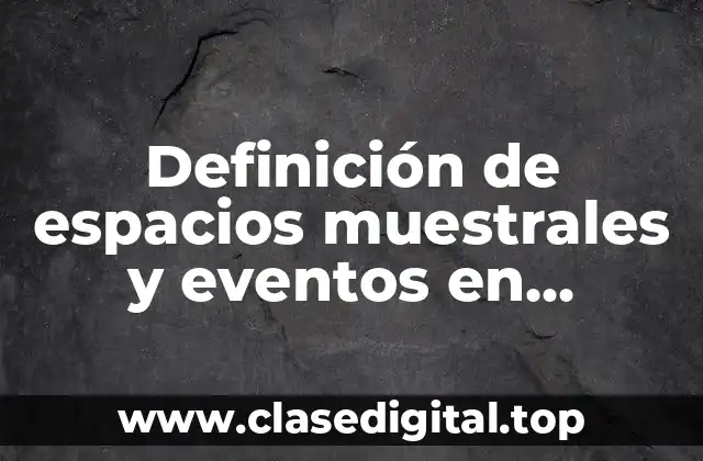 Definición de espacios muestrales y eventos en ejercicios resueltos