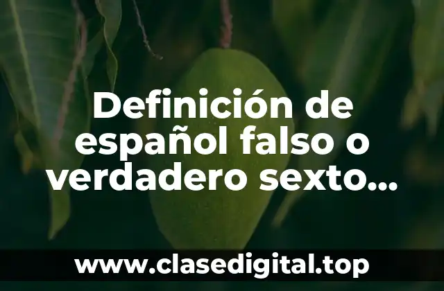 Definición de español falso o verdadero sexto grado tareas