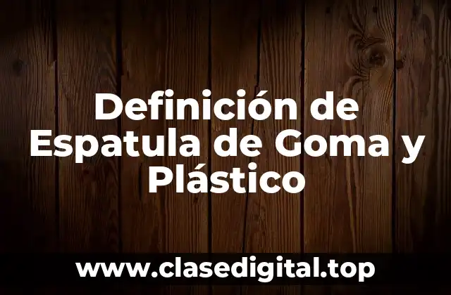 Definición de Espatula de Goma y Plástico