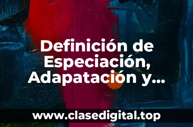 Definición de Especiación, Adapatación y Coevolución