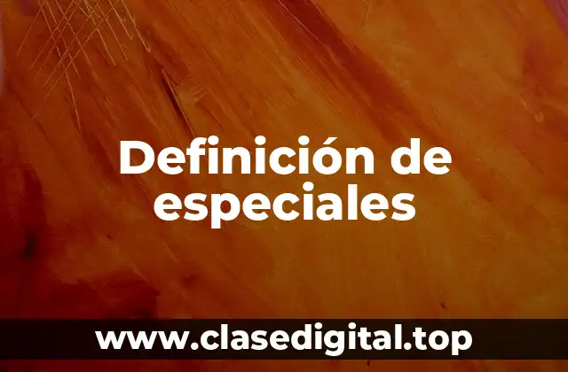 Definición de especiales
