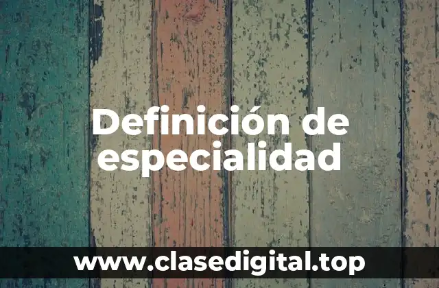 Definición de especialidad
