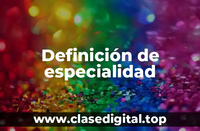 Definición de especialidad