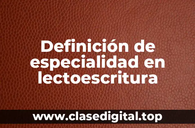 Definición de especialidad en lectoescritura