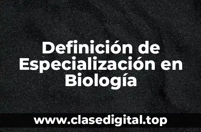 Definición de Especialización en Biología