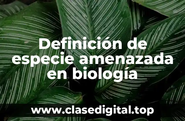 Definición de especie amenazada en biología