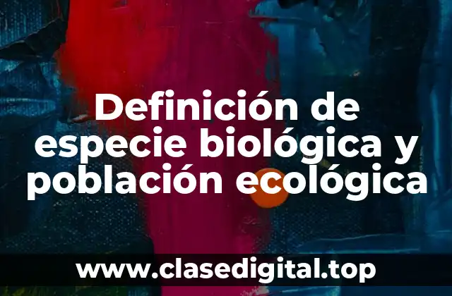 Definición de especie biológica y población ecológica