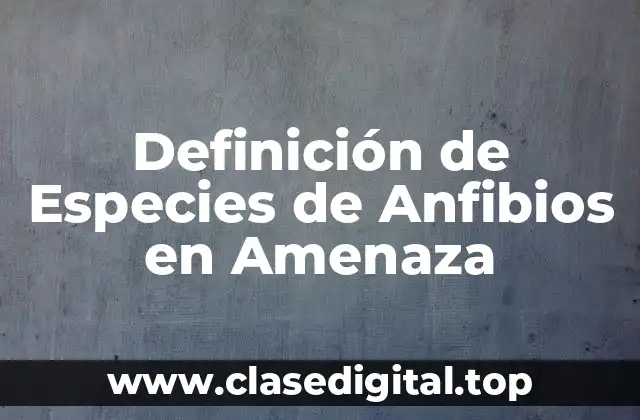 Definición Técnica de Especies de Anfibios en Amenaza