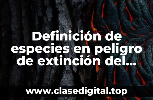 Definición de especies en peligro de extinción del mundo