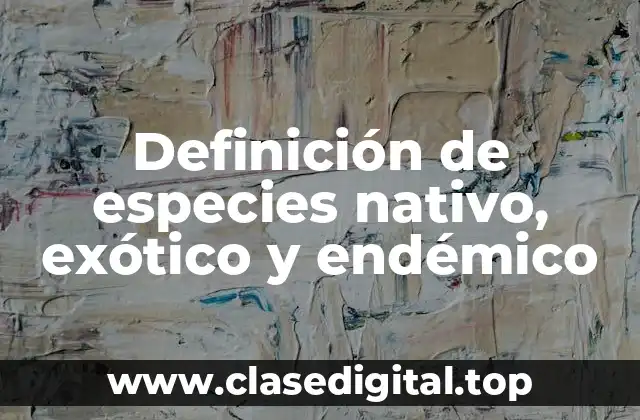 Definición de especies nativo, exótico y endémico