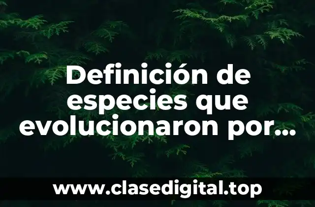 Definición de especies que evolucionaron por cambios climáticos