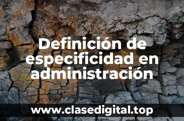 Ejemplos de especificidad en administración