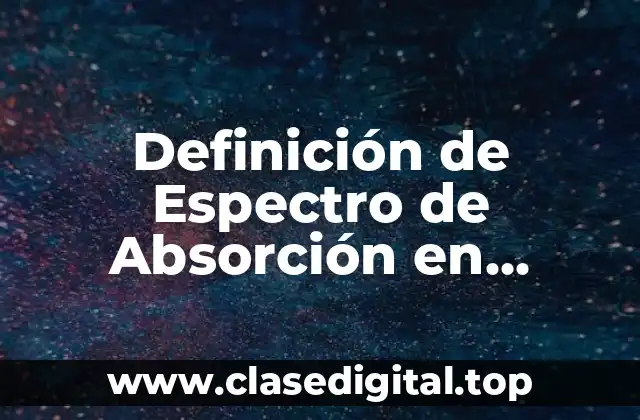 Definición de Espectro de Absorción en Química