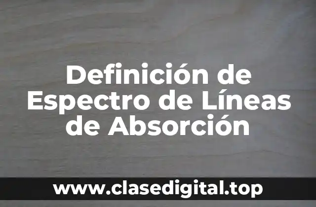 Definición de Espectro de Líneas de Absorción