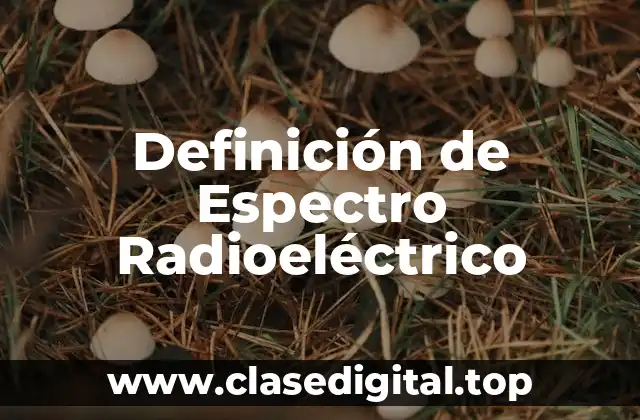 Definición técnica de Espectro Radioeléctrico