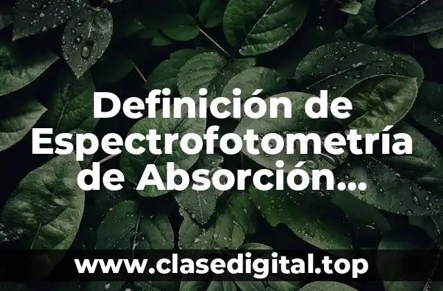 Definición de Espectrofotometría de Absorción Atómica