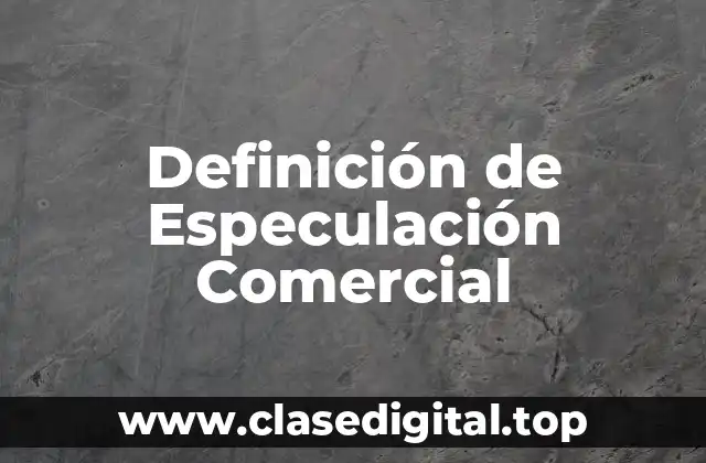 Definición de Especulación Comercial