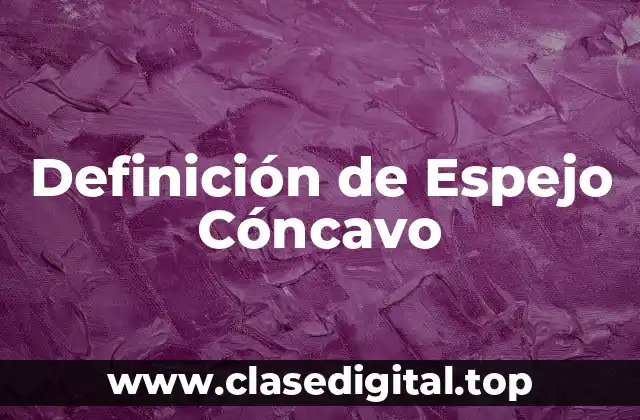 Definición Técnica de Espejo Cóncavo