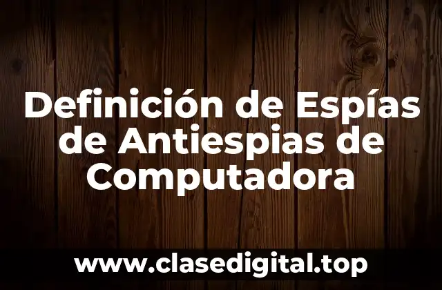 Definición técnica de un espía de antiespias de computadora