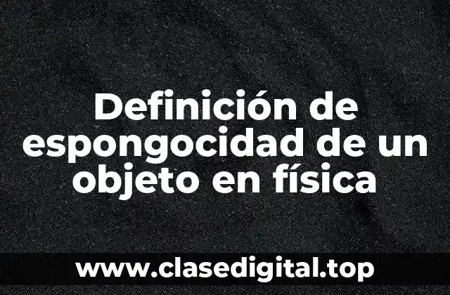 Definición de espongocidad de un objeto en física