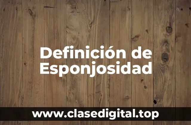 Definición de Esponjosidad