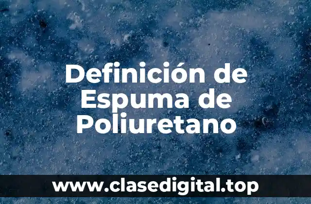 Definición de Espuma de Poliuretano