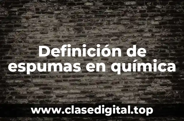 Definición de espumas en química