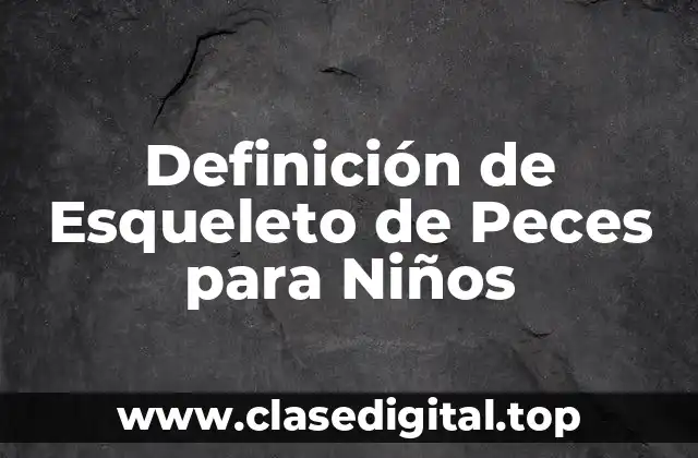 Definición de Esqueleto de Peces para Niños