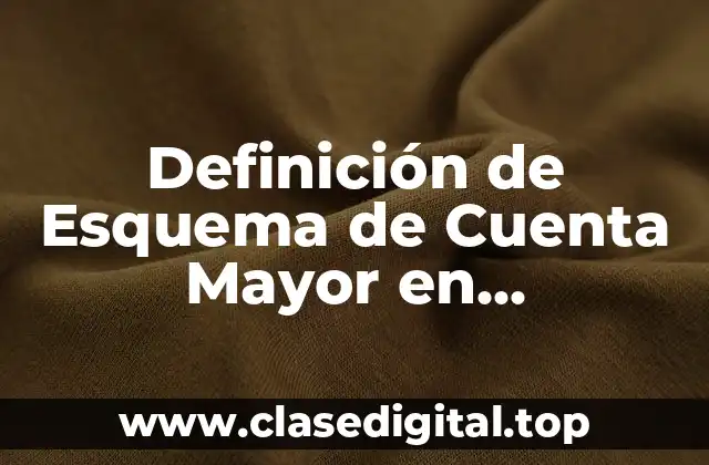 Definición de Esquema de Cuenta Mayor en Contabilidad